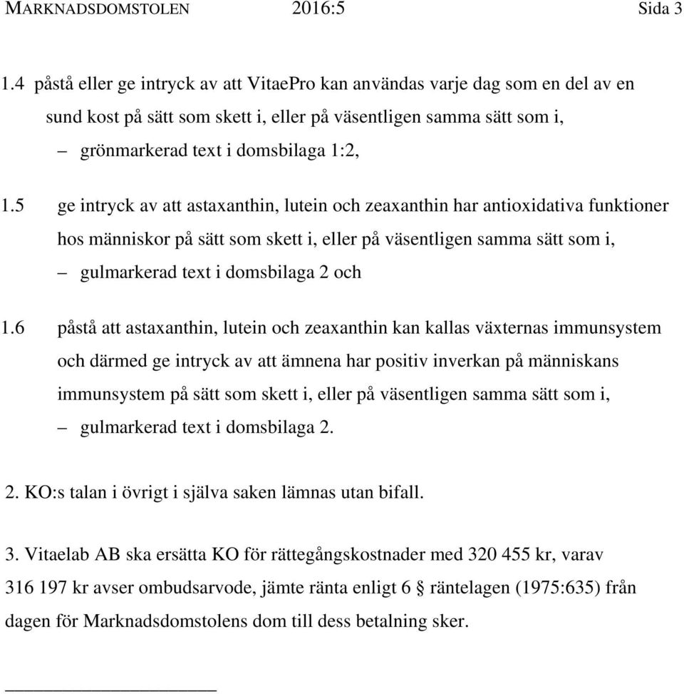 5 ge intryck av att astaxanthin, lutein och zeaxanthin har antioxidativa funktioner hos människor på sätt som skett i, eller på väsentligen samma sätt som i, gulmarkerad text i domsbilaga 2 och 1.