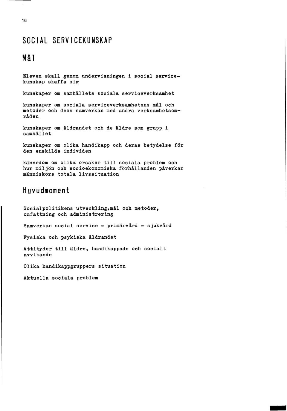 om olika orsaker till sociala problem och hur miljön och socioekonomiska förhållanden påverkar människors totala livssituation Huvudmoment Socialpolitikens utveckling,mål och metoder, omfattning och
