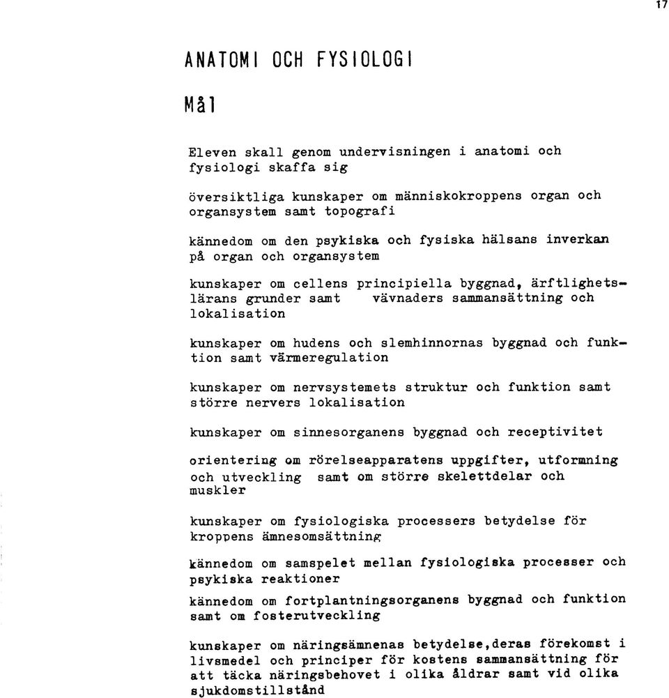 och slemhinnornas byggnad och funktion samt värmeregulation kunskaper om nervsystemets struktur och funktion samt större nervers lokalisation kunskaper om sinnesorganens byggnad och receptivitet