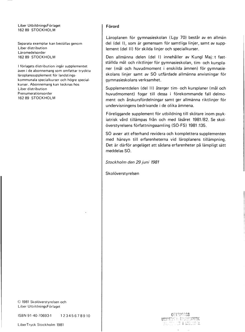 Abonnemang kan tecknas hos Liber distribution Prenumerationsorder 162 89 STOCKHOLM Förord Läroplanen för gymnasieskolan (Lgy 70) består av en allmän del (del I), som är gemensam för samtliga linjer,