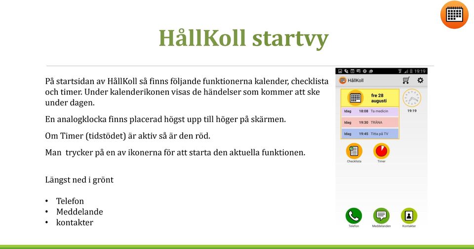 En analogklocka finns placerad högst upp till höger på skärmen.