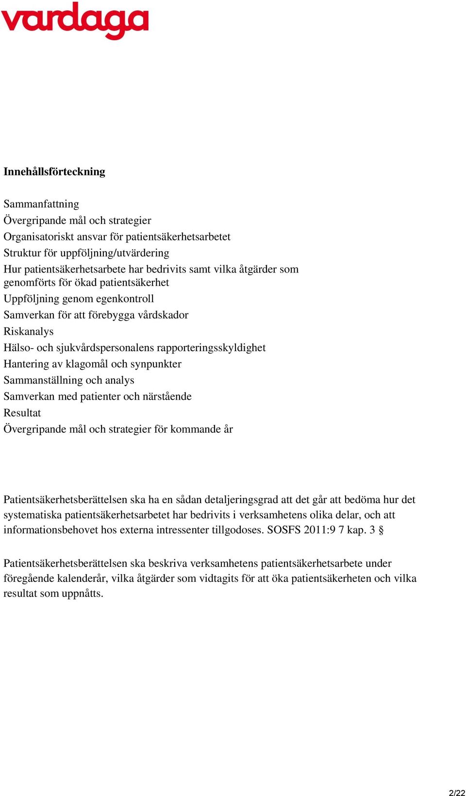 Hantering av klagomål och synpunkter Sammanställning och analys Samverkan med patienter och närstående Resultat Övergripande mål och strategier för kommande år Patientsäkerhetsberättelsen ska ha en