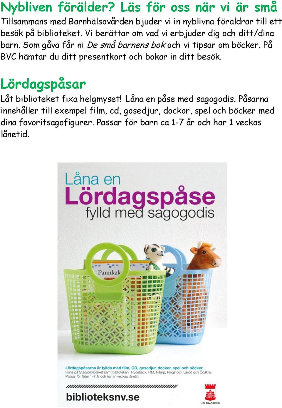 Vi berättar om vad vi erbjuder dig och ditt/dina barn. Som gåva får ni De små barnens bok och vi tipsar om böcker.