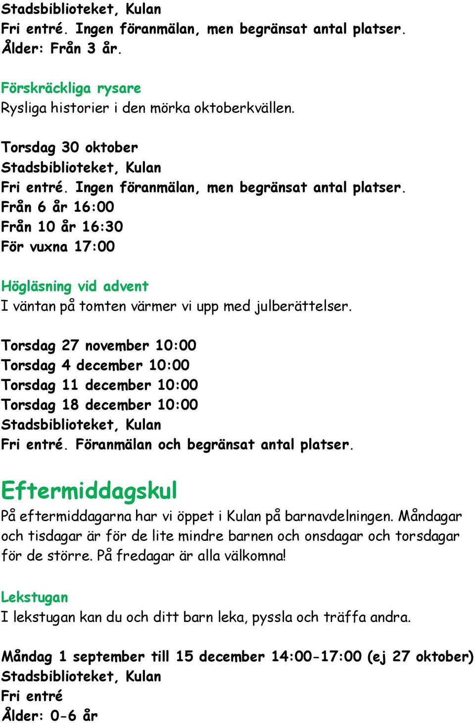 Torsdag 27 november 10:00 Torsdag 4 december 10:00 Torsdag 11 december 10:00 Torsdag 18 december 10:00 Fri entré. Föranmälan och begränsat antal platser.