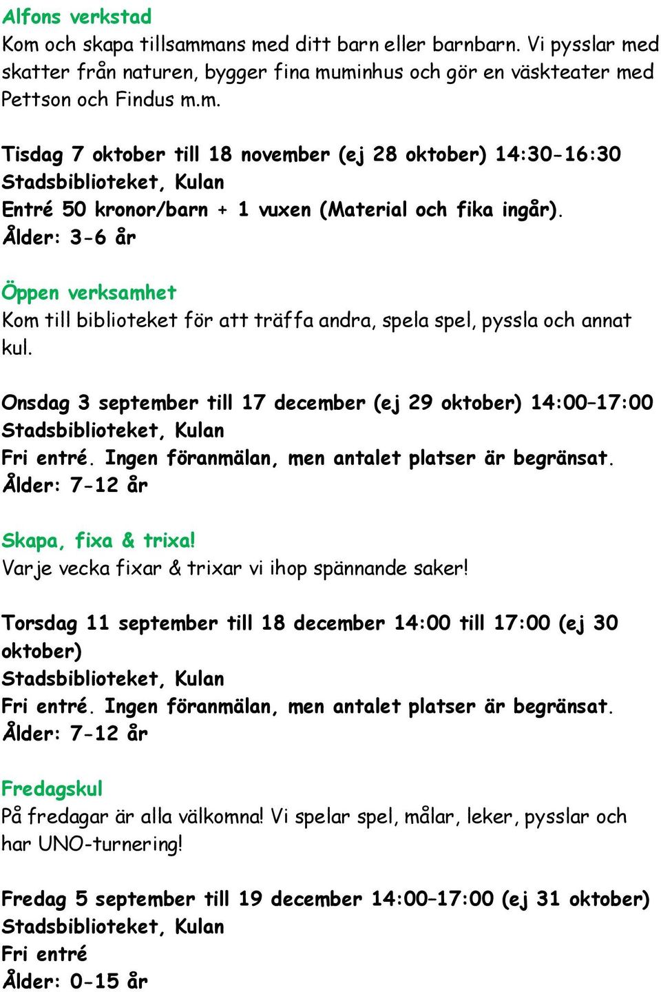 Ingen föranmälan, men antalet platser är begränsat. Ålder: 7-12 år Skapa, fixa & trixa! Varje vecka fixar & trixar vi ihop spännande saker!