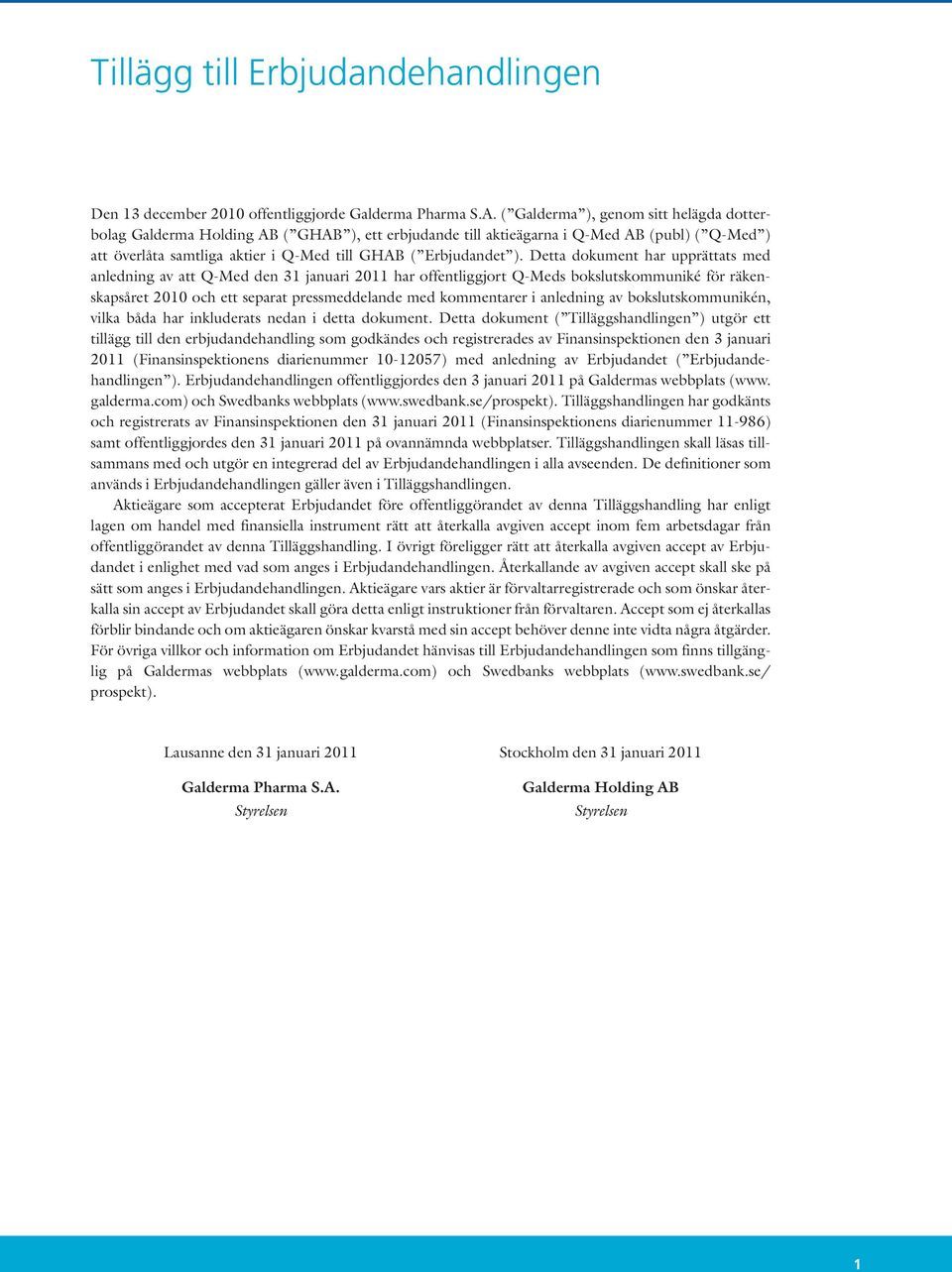 Detta dokument har upprättats med anledning av att Q-Med den 31 januari 2011 har offentliggjort Q-Meds bokslutskommuniké för räkenskapsåret 2010 och ett separat pressmeddelande med kommentarer i