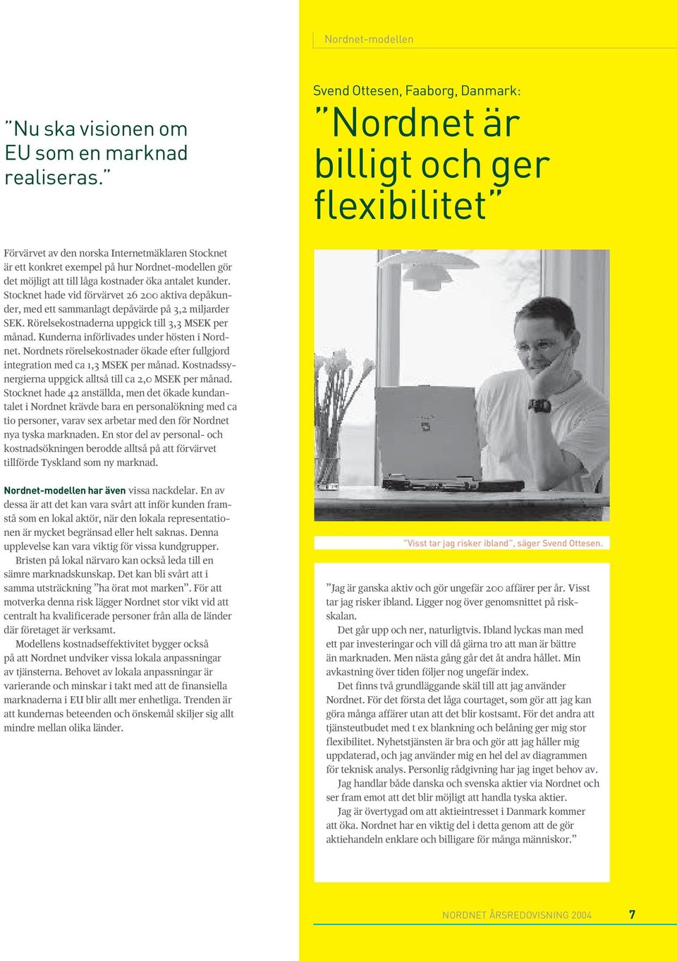 kostnader öka antalet kunder. Stocknet hade vid förvärvet 26 200 aktiva depåkunder, med ett sammanlagt depåvärde på 3,2 miljarder SEK. Rörelsekostnaderna uppgick till 3,3 MSEK per månad.
