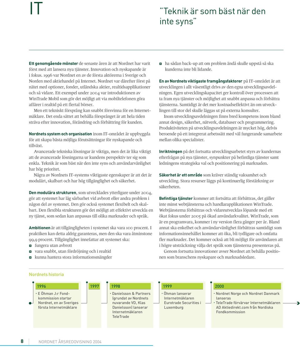 Nordnet var därefter först på nätet med optioner, fonder, utländska aktier, realtidsapplikationer och så vidare.