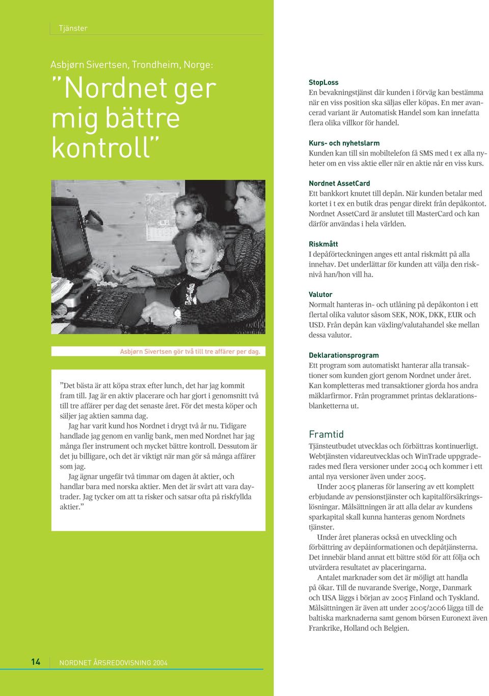 Kurs- och nyhetslarm Kunden kan till sin mobiltelefon få SMS med t ex alla nyheter om en viss aktie eller när en aktie når en viss kurs. Nordnet AssetCard Ett bankkort knutet till depån.