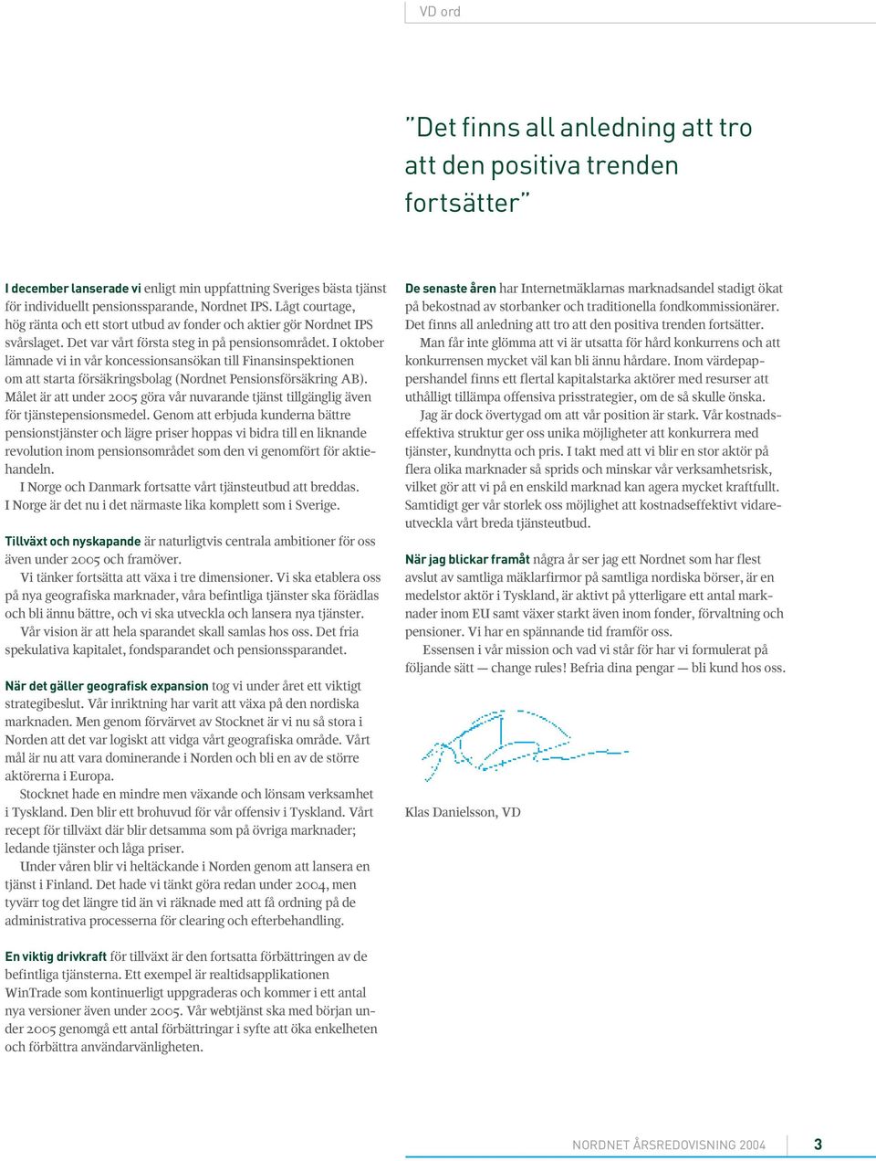 I oktober lämnade vi in vår koncessionsansökan till Finansinspektionen om att starta försäkringsbolag (Nordnet Pensionsförsäkring AB).