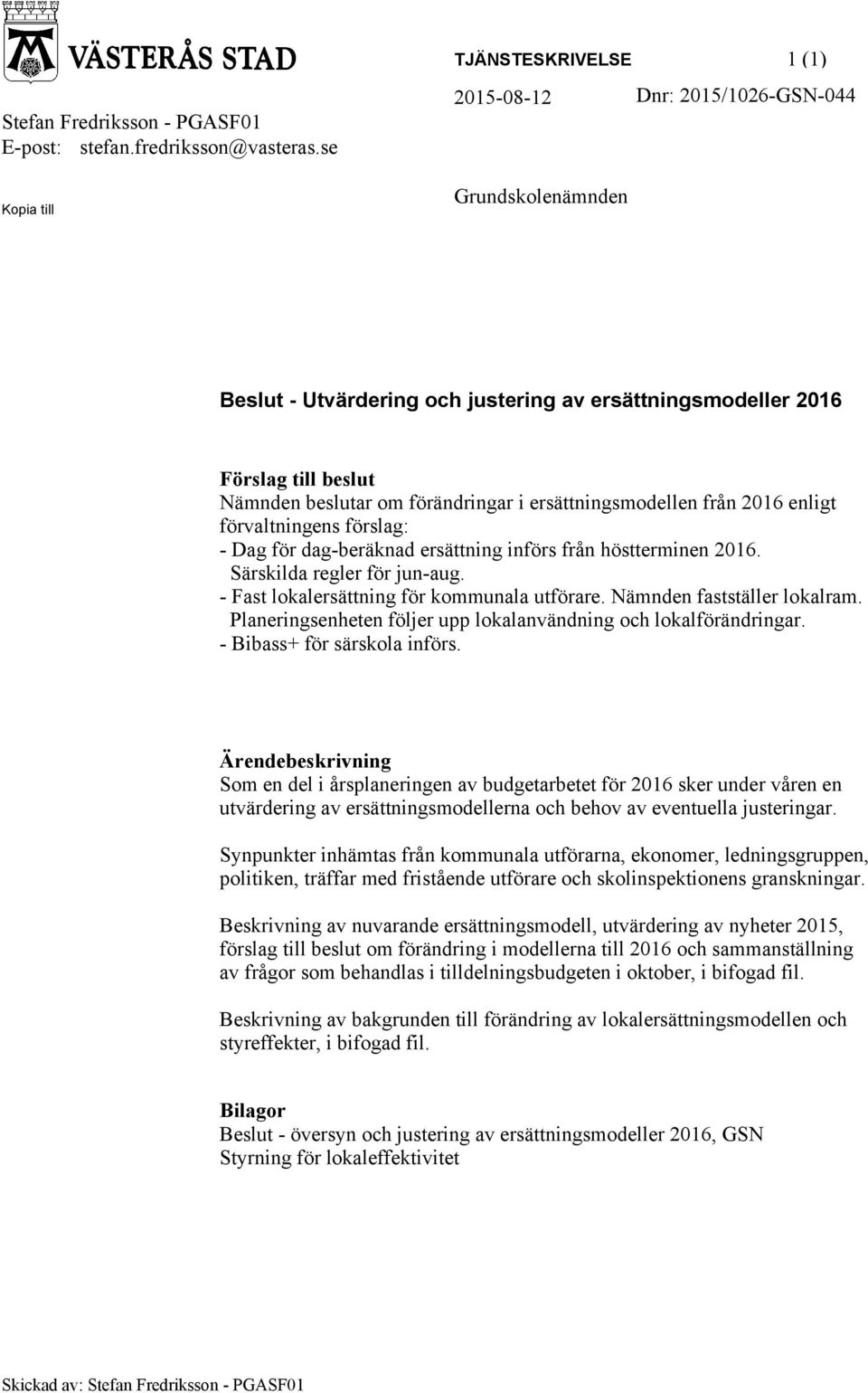 förändringar i ersättningsmodellen från 2016 enligt förvaltningens förslag: - Dag för dag-beräknad ersättning införs från höstterminen 2016. Särskilda regler för jun-aug.