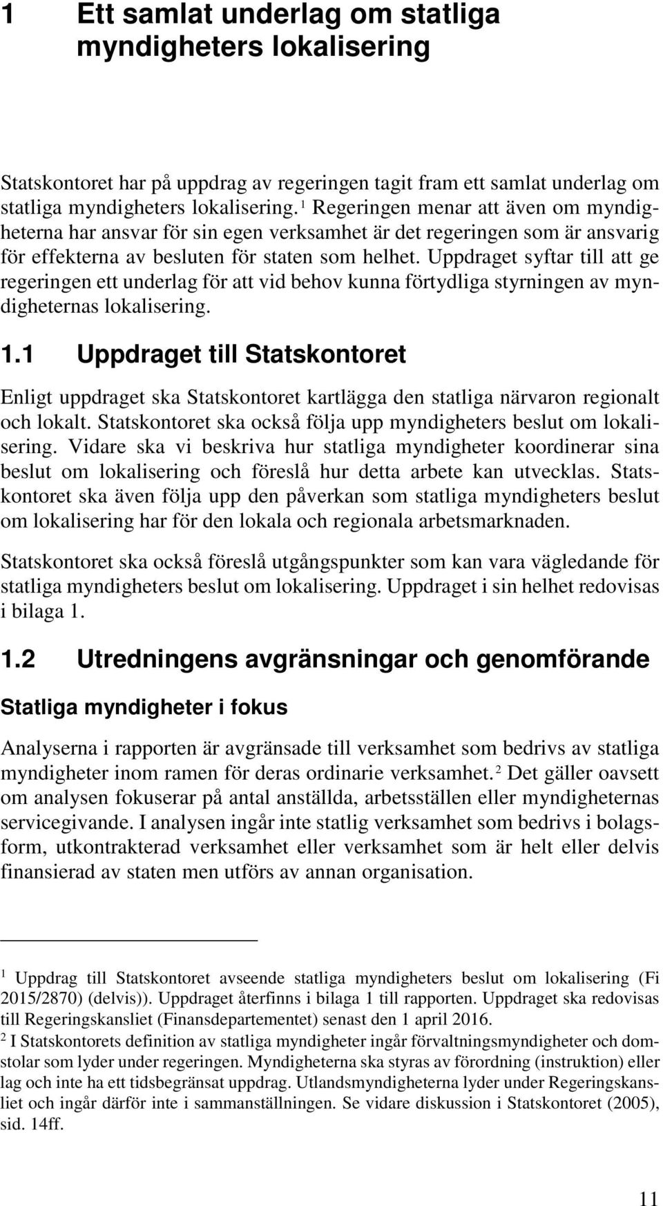 Uppdraget syftar till att ge regeringen ett underlag för att vid behov kunna förtydliga styrningen av myndigheternas lokalisering. 1.