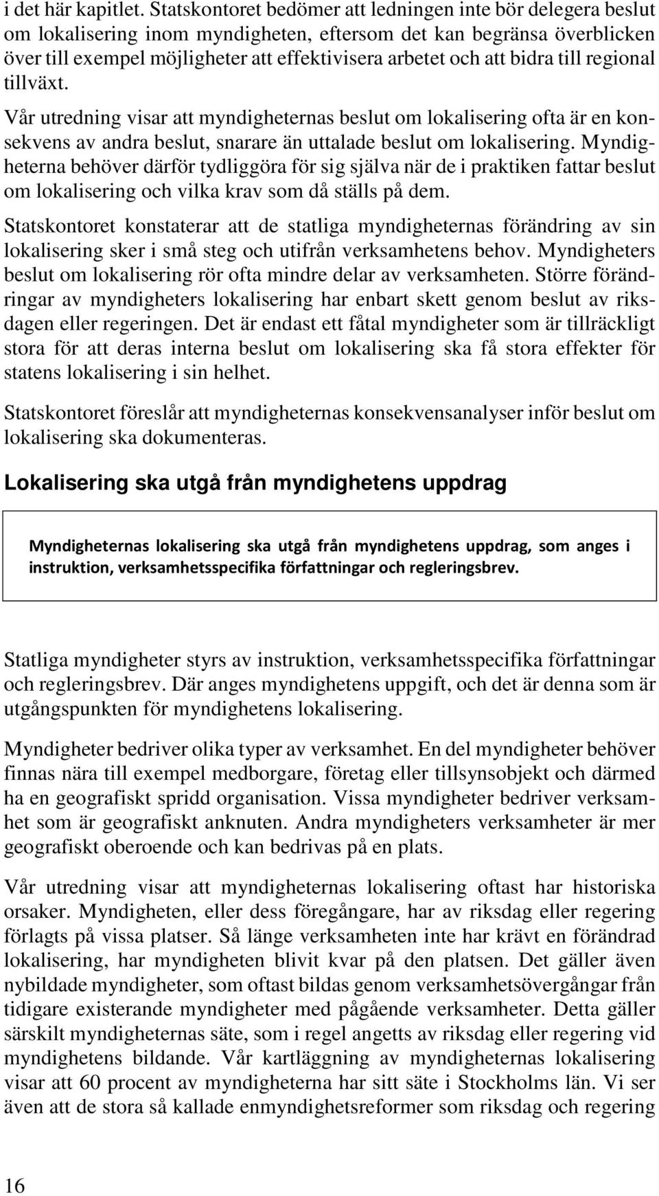 bidra till regional tillväxt. Vår utredning visar att myndigheternas beslut om lokalisering ofta är en konsekvens av andra beslut, snarare än uttalade beslut om lokalisering.