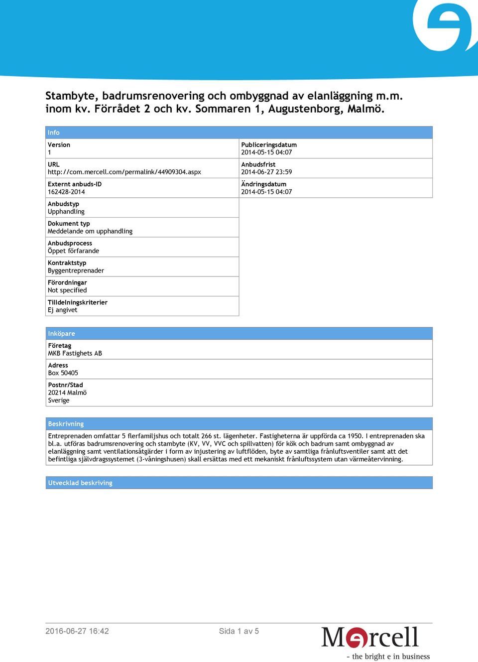 Publiceringsdatum 2014-05-15 04:07 Anbudsfrist 2014-06-27 23:59 Ändringsdatum 2014-05-15 04:07 Inköpare Företag MKB Fastighets AB Adress Box 50405 Postnr/Stad 20214 Malmö Sverige Beskrivning
