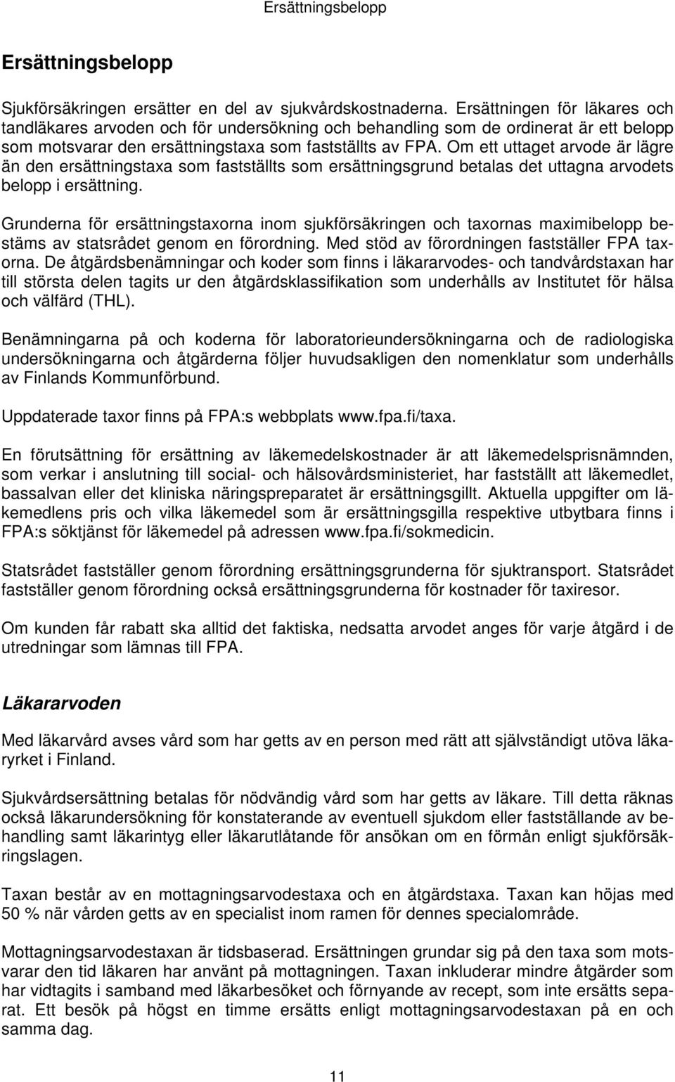 Om ett uttaget arvode är lägre än den ersättningstaxa som fastställts som ersättningsgrund betalas det uttagna arvodets belopp i ersättning.