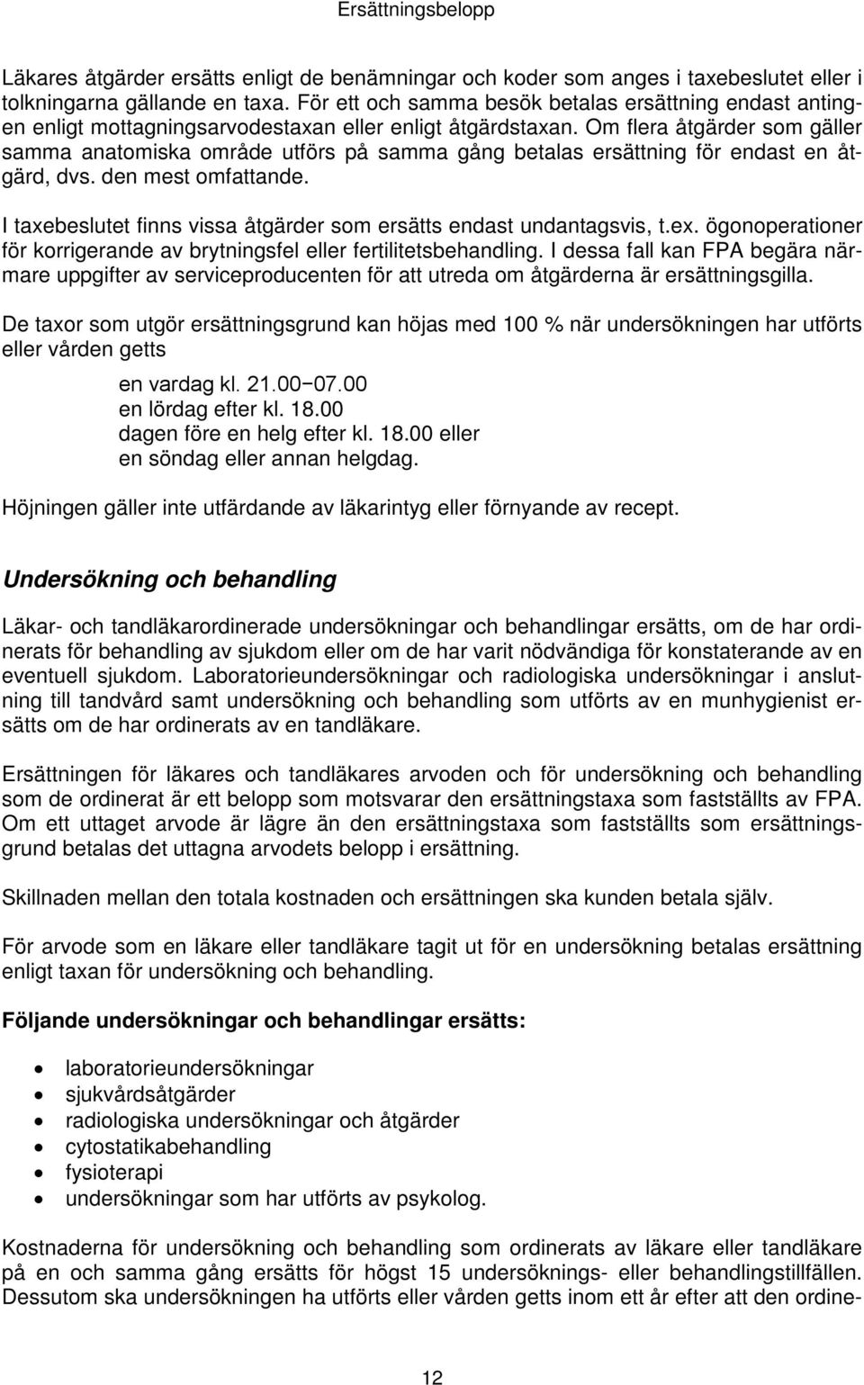 Om flera åtgärder som gäller samma anatomiska område utförs på samma gång betalas ersättning för endast en åtgärd, dvs. den mest omfattande.