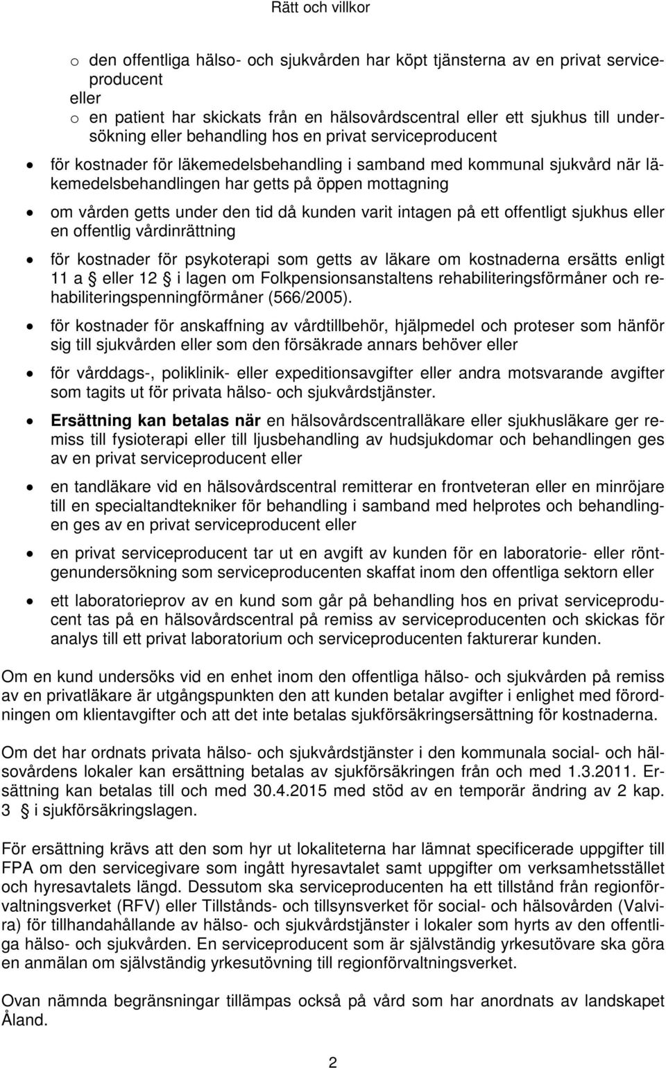 den tid då kunden varit intagen på ett offentligt sjukhus eller en offentlig vårdinrättning för kostnader för psykoterapi som getts av läkare om kostnaderna ersätts enligt 11 a eller 12 i lagen om