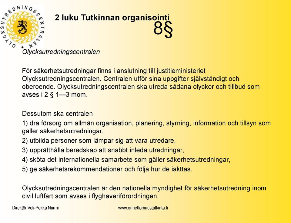 Dessutom ska centralen 1) dra försorg om allmän organisation, planering, styrning, information och tillsyn som gäller säkerhetsutredningar, 2) utbilda personer som lämpar sig att vara utredare, 3)