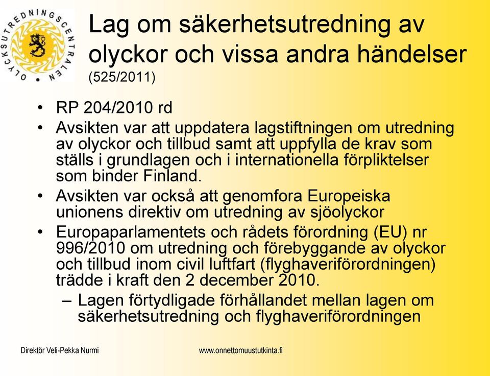 Avsikten var också att genomfora Europeiska unionens direktiv om utredning av sjöolyckor Europaparlamentets och rådets förordning (EU) nr 996/2010 om utredning