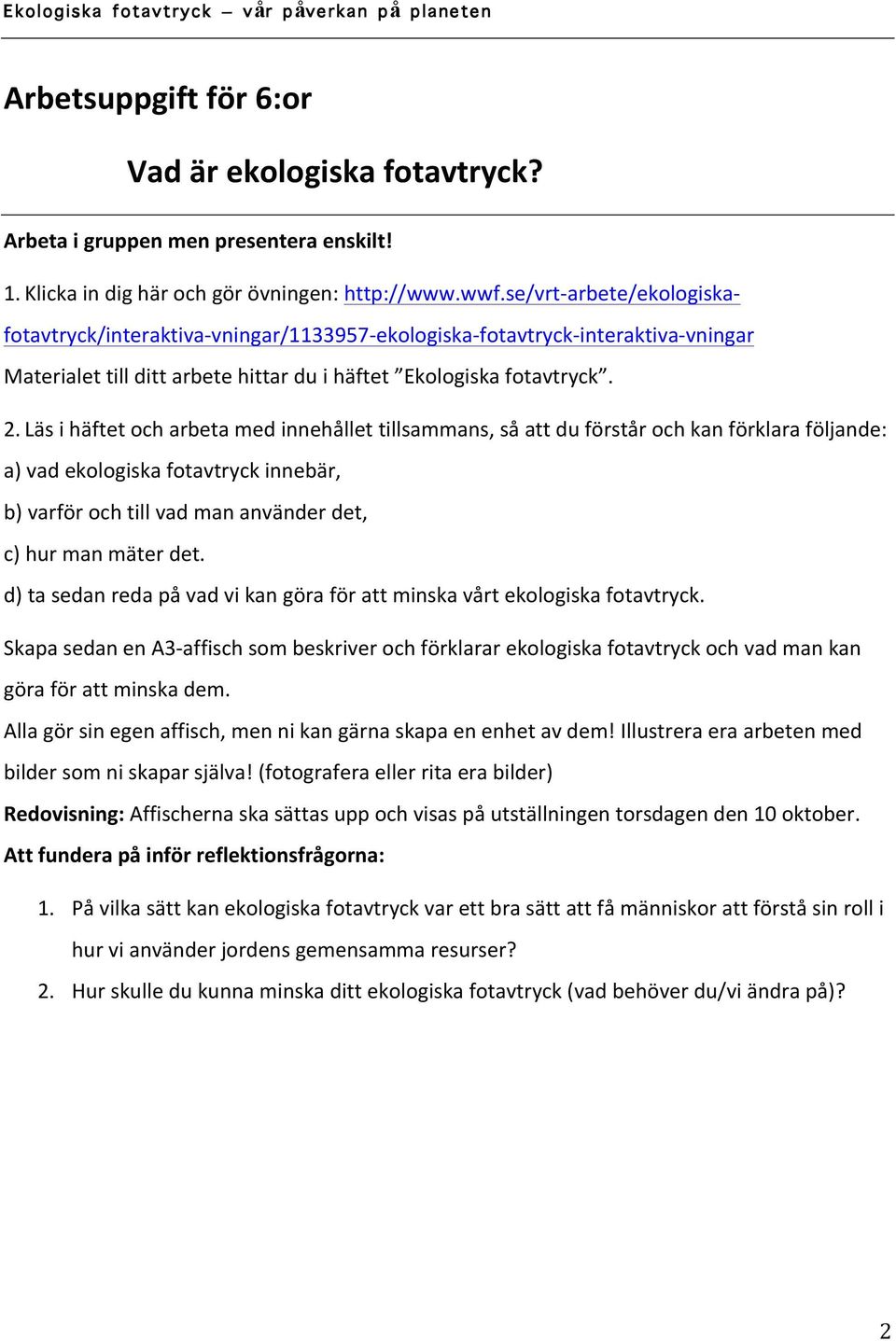 Läs i häftet och arbeta med innehållet tillsammans, så att du förstår och kan förklara följande: a) vad ekologiska fotavtryck innebär, b) varför och till vad man använder det, c) hur man mäter det.