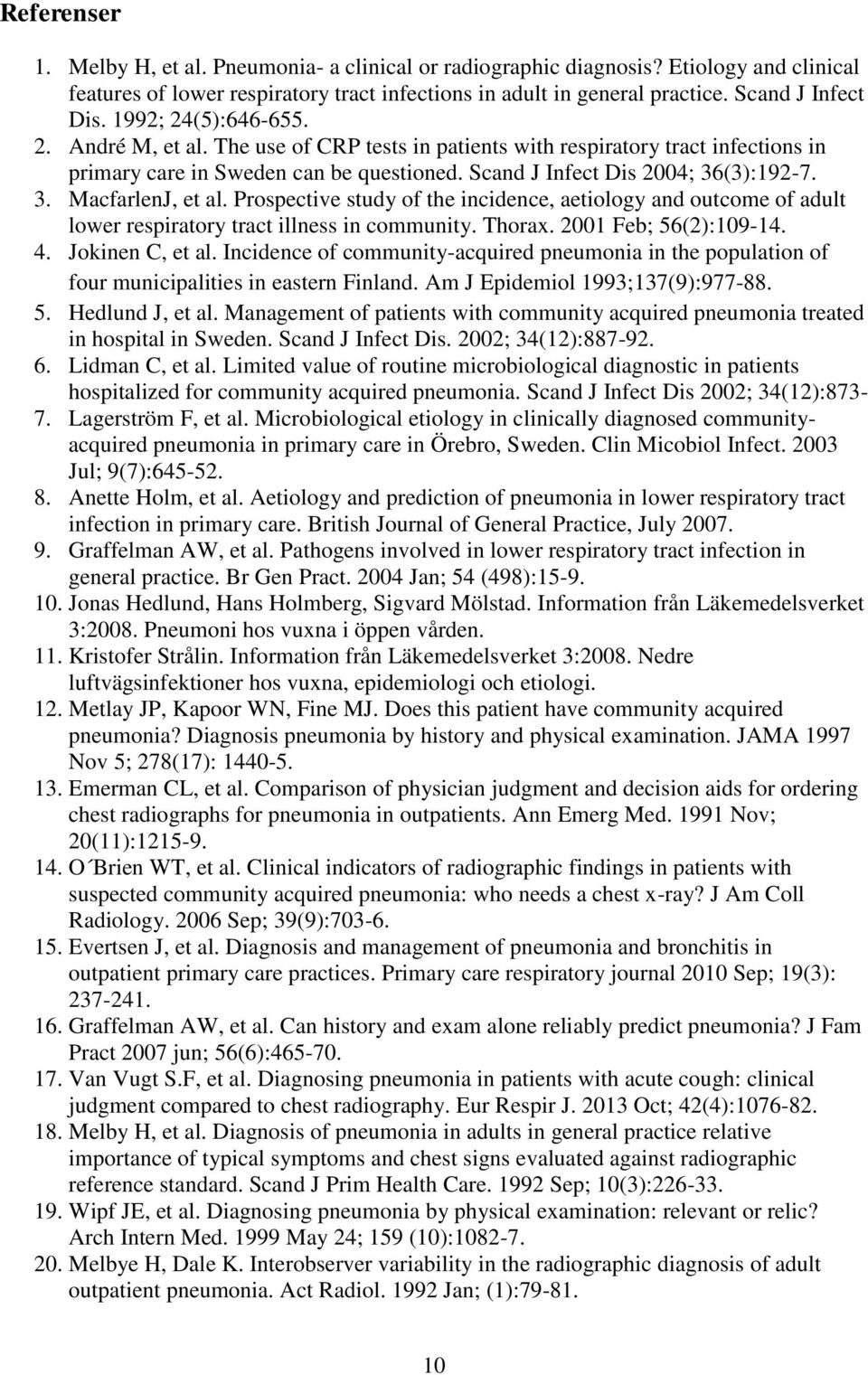 Prospective study of the incidence, aetiology and outcome of adult lower respiratory tract illness in community. Thorax. 2001 Feb; 56(2):109-14. 4. Jokinen C, et al.