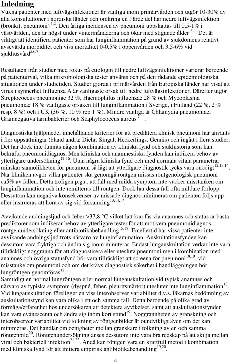 Det är viktigt att identifiera patienter som har lunginflammation på grund av sjukdomens relativt avsevärda morbiditet och viss mortalitet 0-0.5% i öppenvården och 3,5-6% vid sjukhusvård 5,6,7.