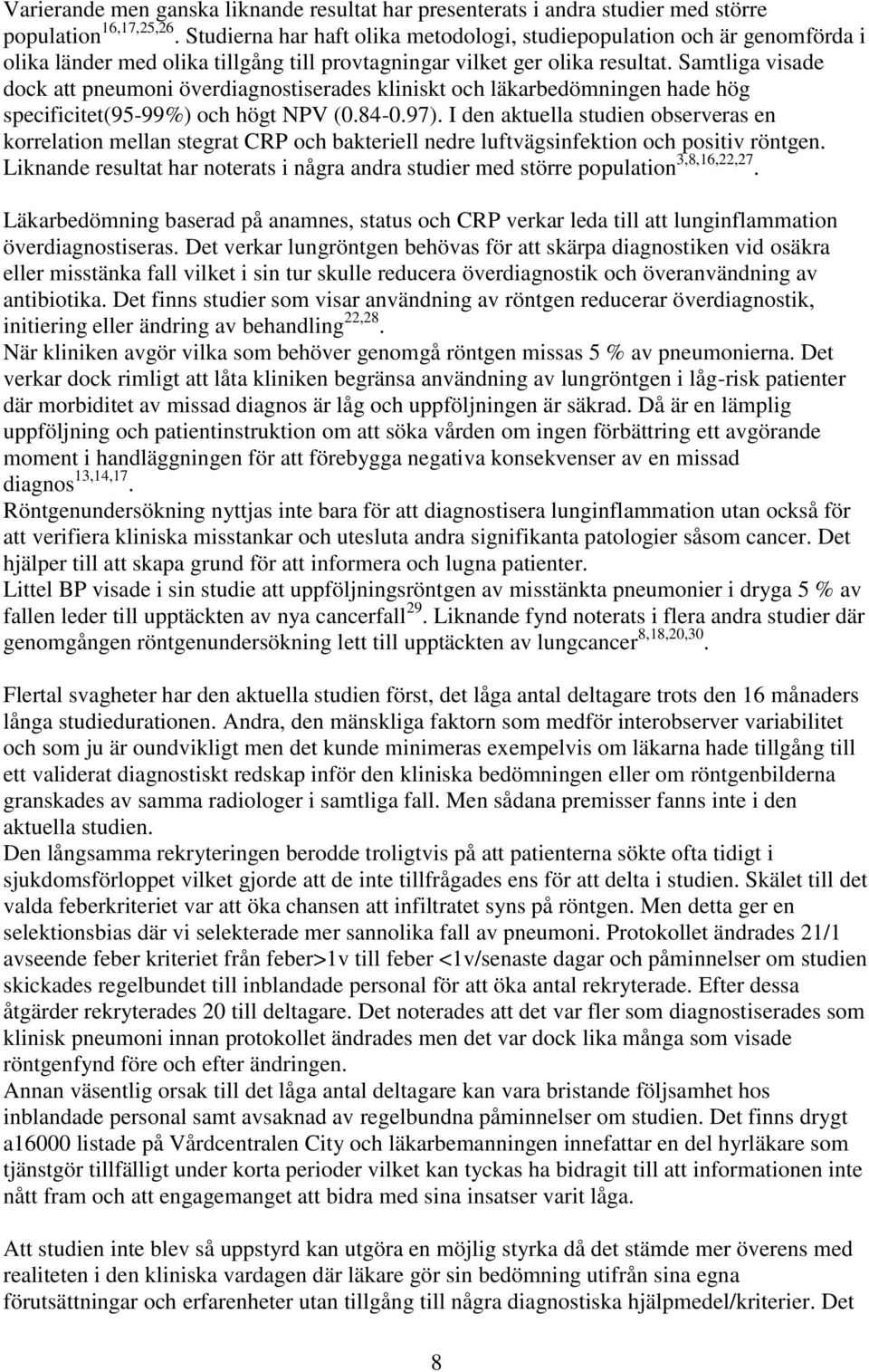 Samtliga visade dock att pneumoni överdiagnostiserades kliniskt och läkarbedömningen hade hög specificitet(95-99%) och högt NPV (0.84-0.97).