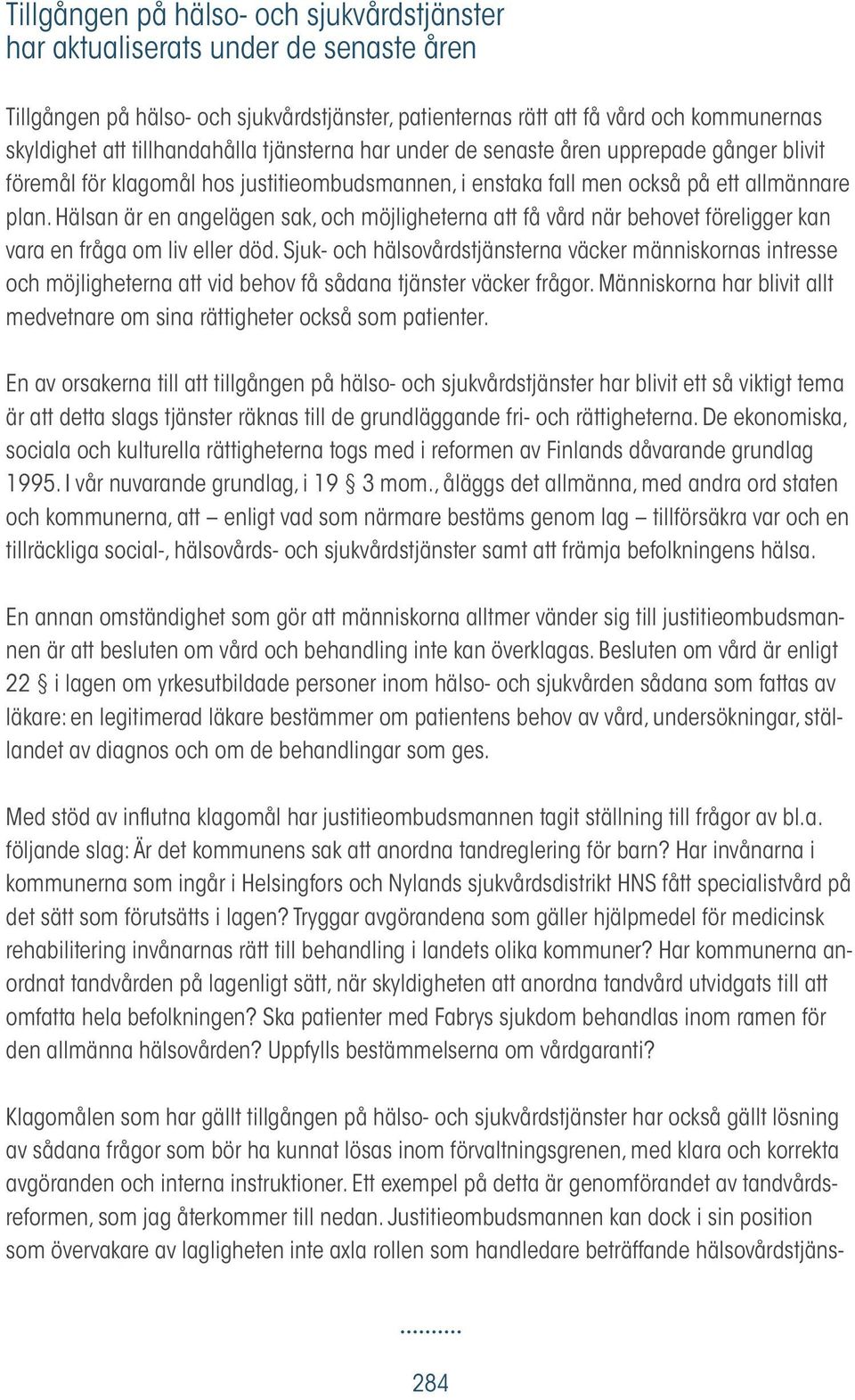 Hälsan är en angelägen sak, och möjligheterna att få vård när behovet föreligger kan vara en fråga om liv eller död.