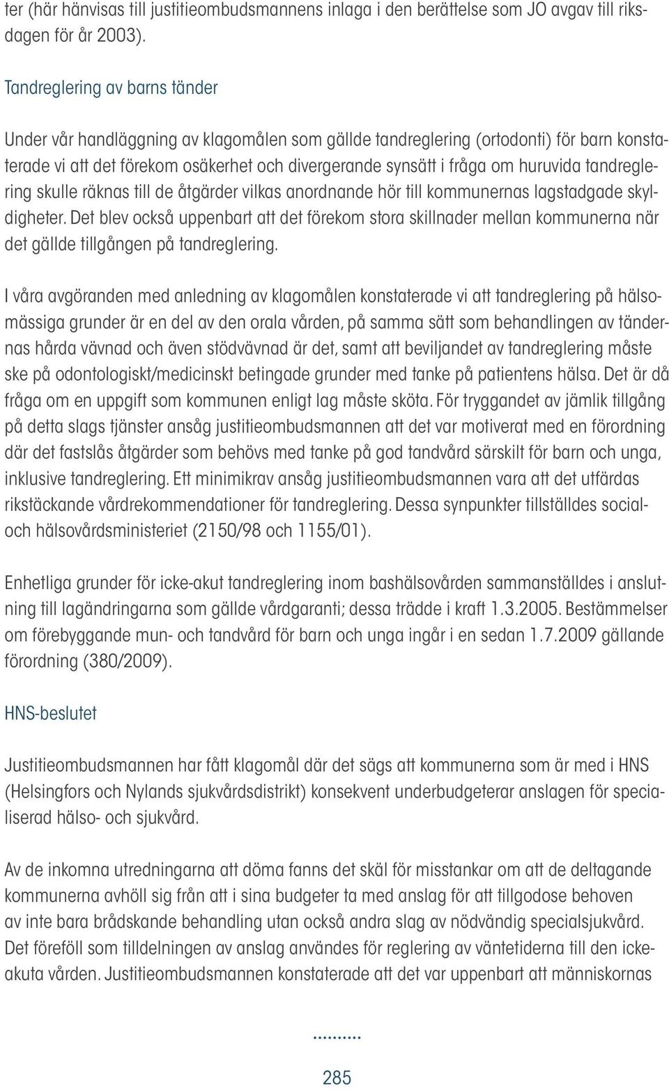 tandreglering skulle räknas till de åtgärder vilkas anordnande hör till kommunernas lagstadgade skyldigheter.