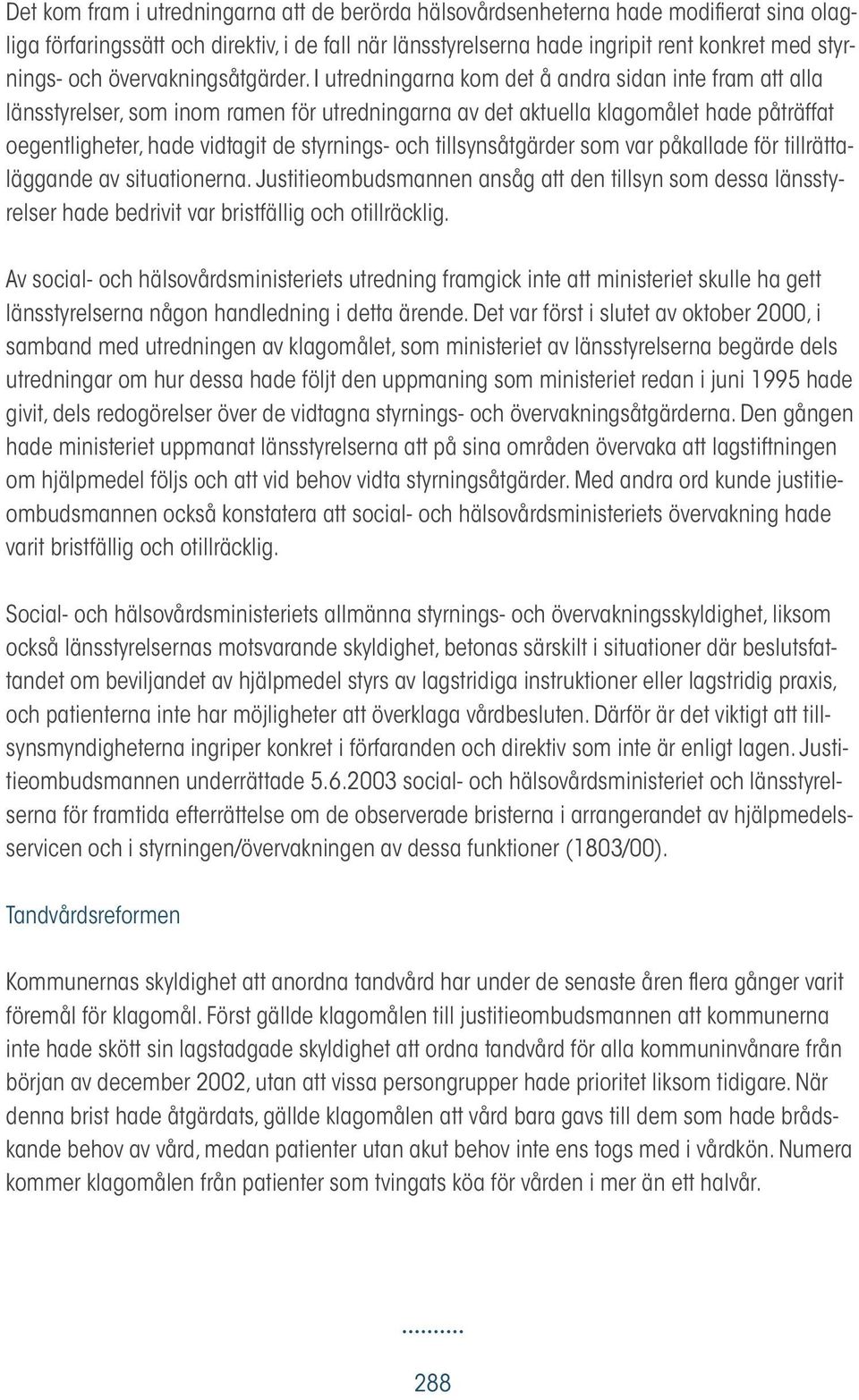 I utredningarna kom det å andra sidan inte fram att alla länsstyrelser, som inom ramen för utredningarna av det aktuella klagomålet hade påträffat oegentligheter, hade vidtagit de styrnings- och