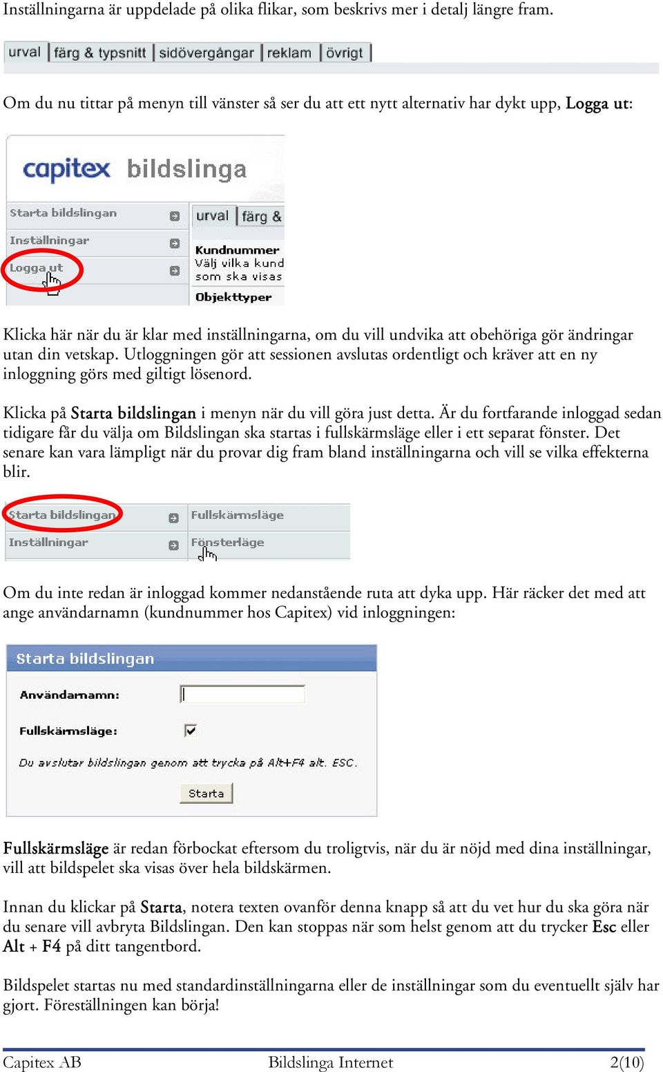 vetskap. Utloggningen gör att sessionen avslutas ordentligt och kräver att en ny inloggning görs med giltigt lösenord. Klicka på Starta bildslingan i menyn när du vill göra just detta.