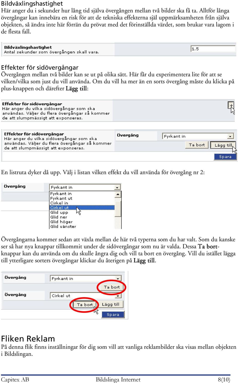 lagom i de flesta fall. Effekter för sidövergångar Övergången mellan två bilder kan se ut på olika sätt. Här får du experimentera lite för att se vilken/vilka som just du vill använda.