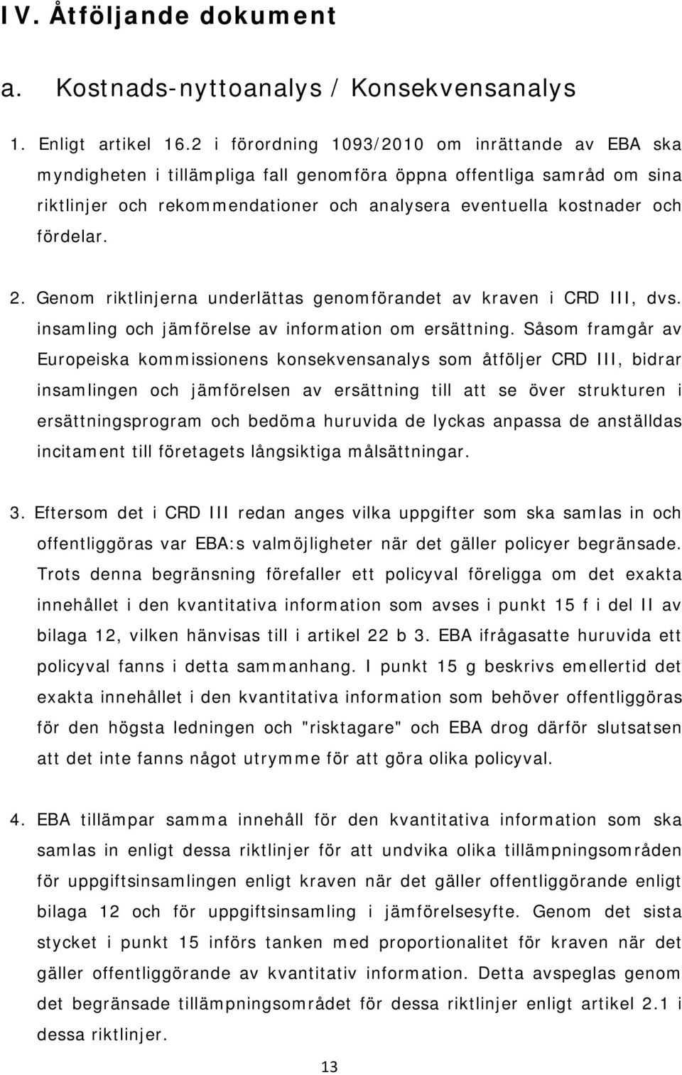 fördelar. 2. Genom riktlinjerna underlättas genomförandet av kraven i CRD III, dvs. insamling och jämförelse av information om ersättning.