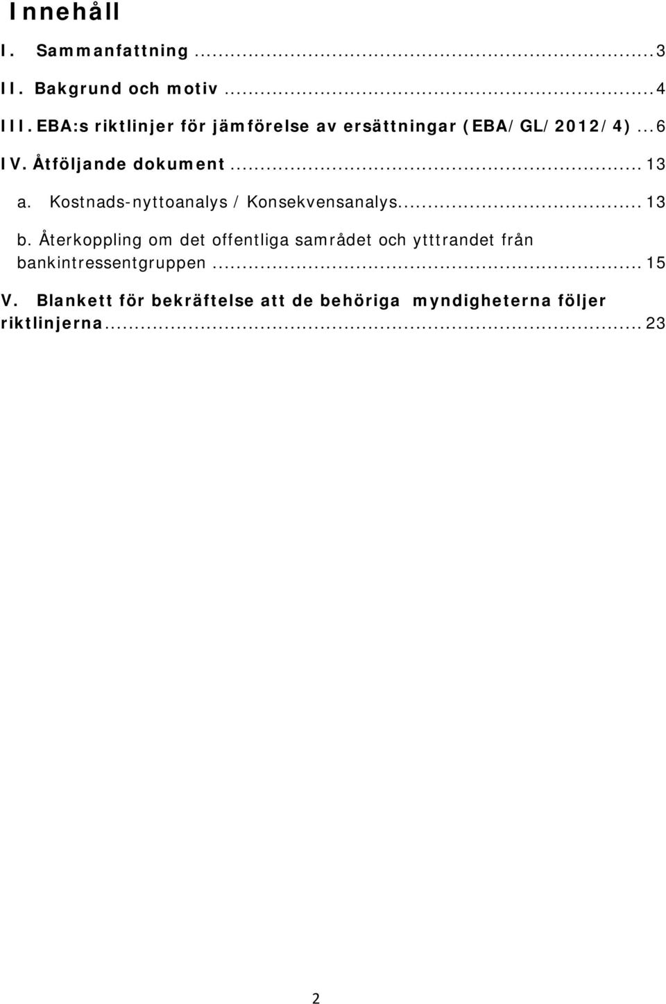 .. 13 a. Kostnads-nyttoanalys / Konsekvensanalys... 13 b.