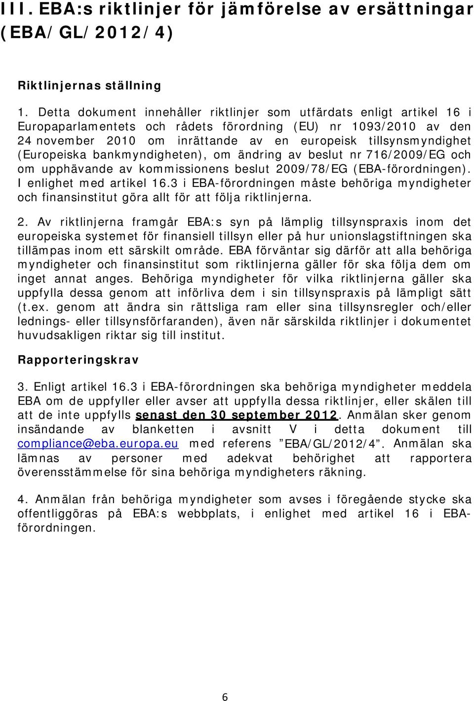 tillsynsmyndighet (Europeiska bankmyndigheten), om ändring av beslut nr 716/2009/EG och om upphävande av kommissionens beslut 2009/78/EG (EBA-förordningen). I enlighet med artikel 16.