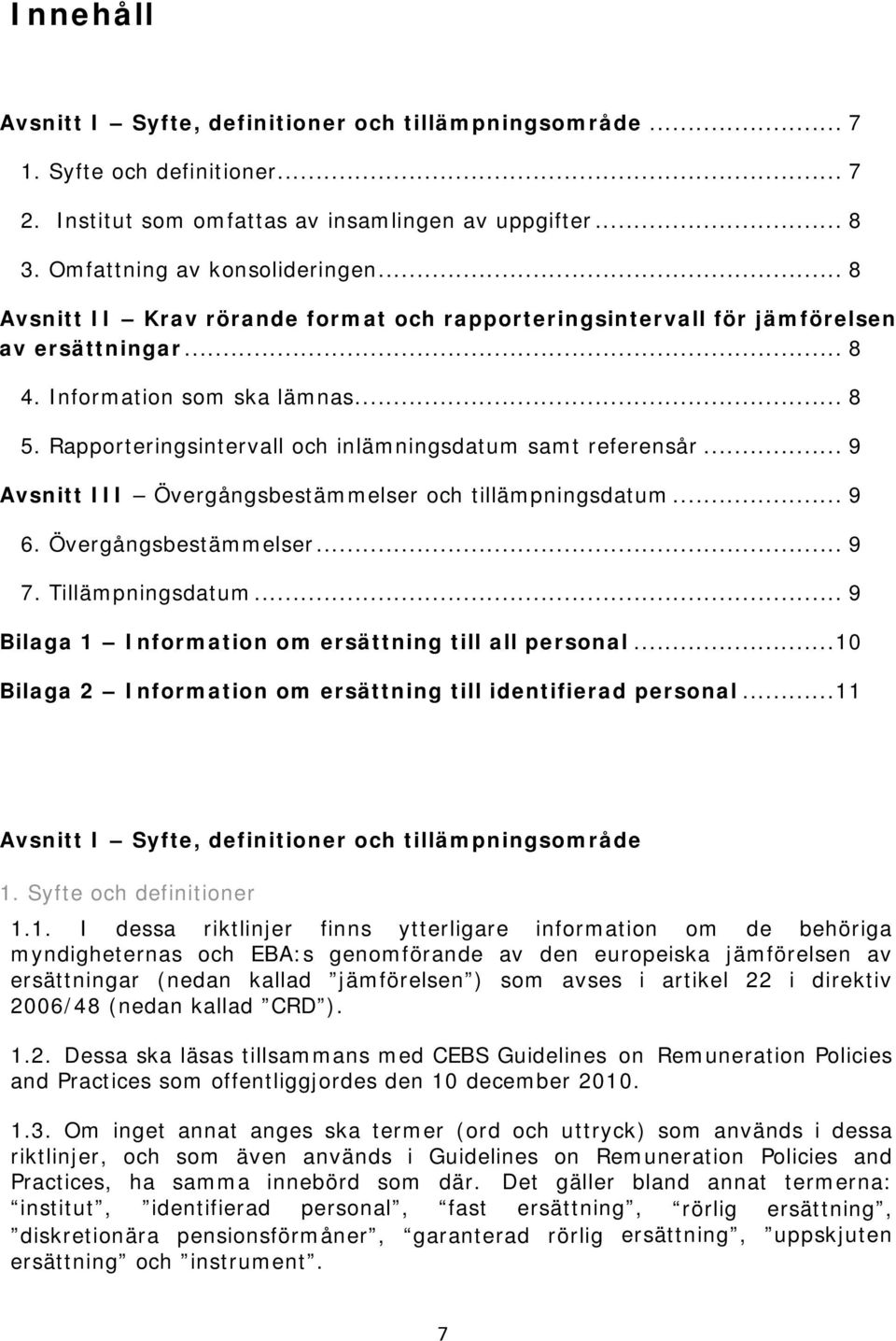 .. 9 Avsnitt III Övergångsbestämmelser och tillämpningsdatum... 9 6. Övergångsbestämmelser... 9 7. Tillämpningsdatum... 9 Bilaga 1 Information om ersättning till all personal.
