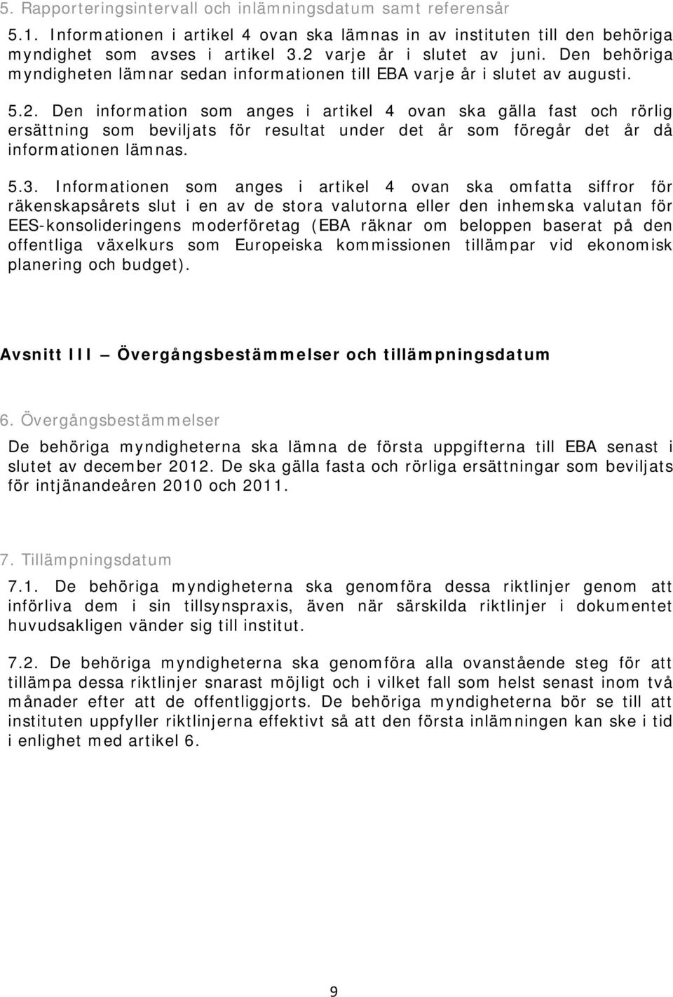 5.3. Informationen som anges i artikel 4 ovan ska omfatta siffror för räkenskapsårets slut i en av de stora valutorna eller den inhemska valutan för EES-konsolideringens moderföretag (EBA räknar om