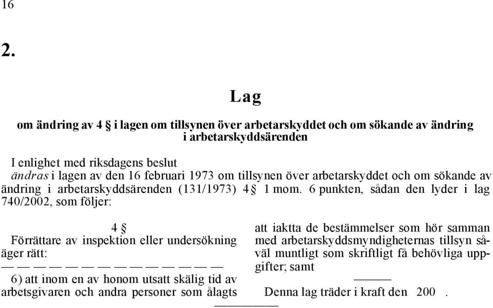 6 punkten, sådan den lyder i lag 740/2002, som följer: 4 Förrättare av inspektion eller undersökning äger rätt: 6) att inom en av honom utsatt skälig tid av