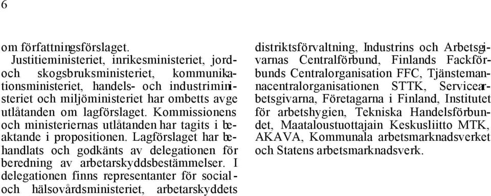 Kommissionens och ministeriernas utlåtanden har tagits i beaktande i propositionen. Lagförslaget har behandlats och godkänts av delegationen för beredning av arbetarskyddsbestämmelser.