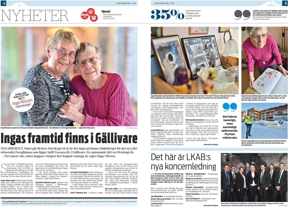 Mikael Damberg till Norrbottenskuriren vid sitt besök i den 2 februari 206. FAMILJER SOM FLYTTAR DEL7: Inga Nilsson i Malmberget Inga Nilssons syster Gun Olausson besöker Inga på hemmet.