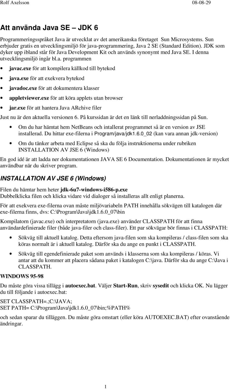 I denna utvecklingsmiljö ingår bl.a. programmen javac.exe för att kompilera källkod till bytekod java.exe för att exekvera bytekod javadoc.exe för att dokumentera klasser appletviewer.