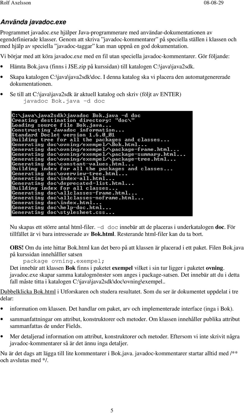 exe med en fil utan speciella javadoc-kommentarer. Gör följande: Hämta Bok.java (finns i JSE.zip på kurssidan) till katalogen C:\java\java2sdk. Skapa katalogen C:\java\java2sdk\doc.