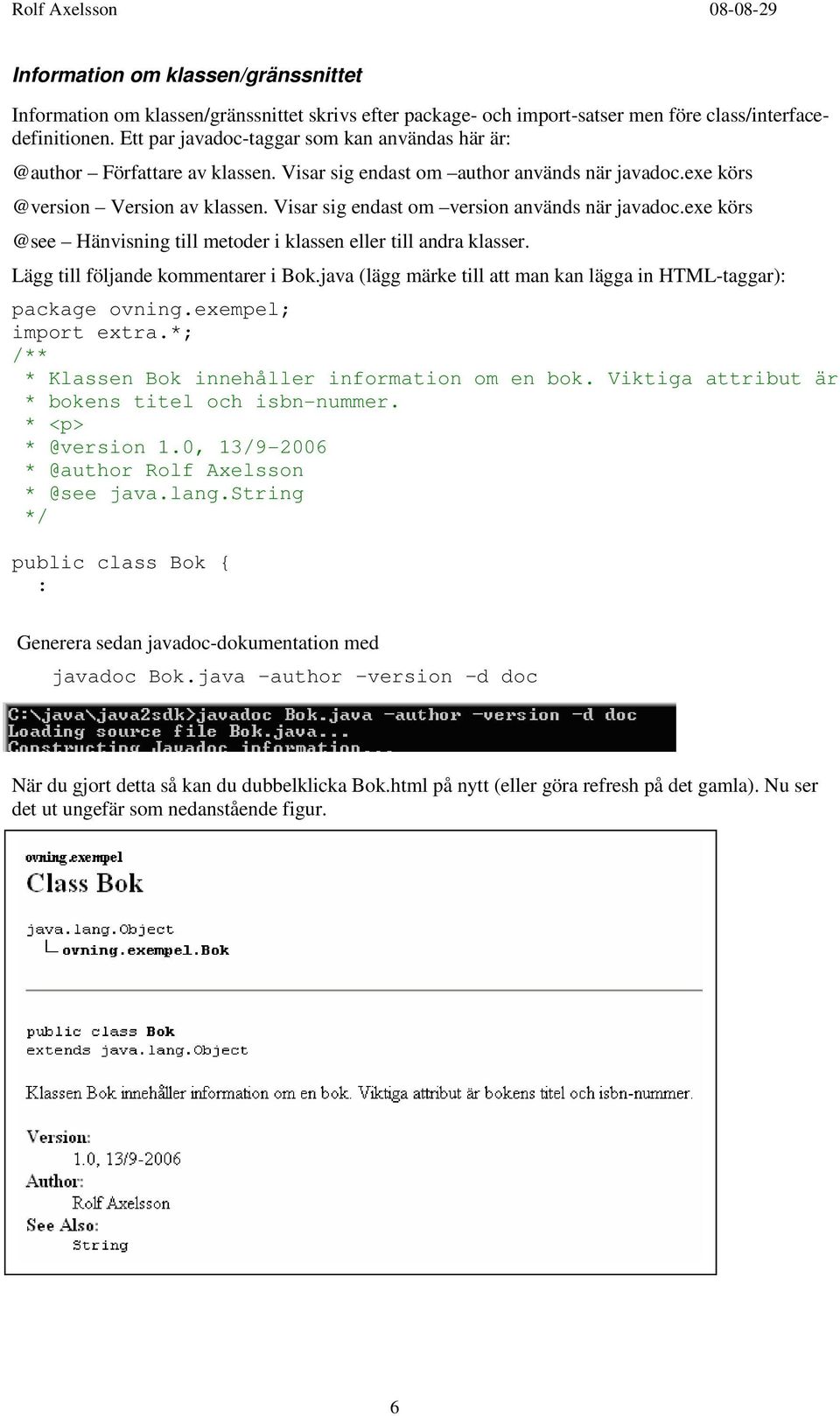 Visar sig endast om version används när javadoc.exe körs @see Hänvisning till metoder i klassen eller till andra klasser. Lägg till följande kommentarer i Bok.