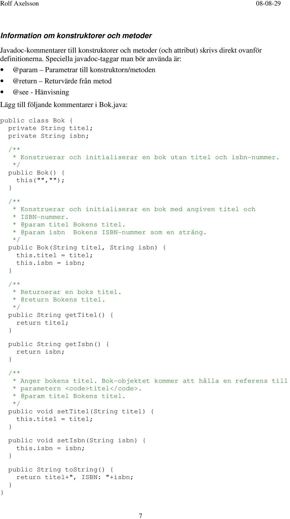 java: public class Bok { private String titel; private String isbn; /** * Konstruerar och initialiserar en bok utan titel och isbn-nummer.