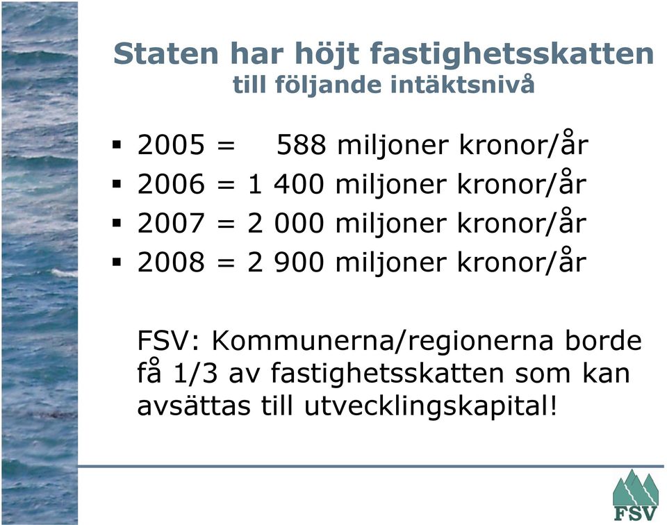 miljoner kronor/år 2008 = 2 900 miljoner kronor/år FSV: