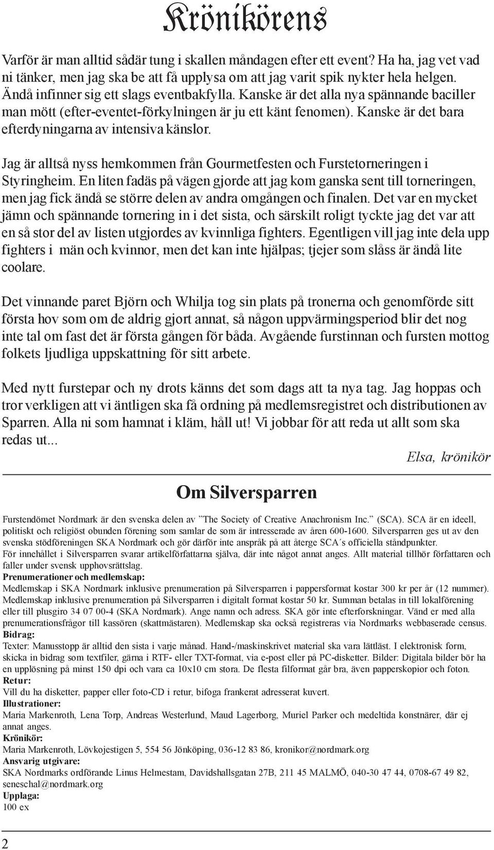 Kanske är det bara efterdyningarna av intensiva känslor. Jag är alltså nyss hemkommen från Gourmetfesten och Furstetorneringen i Styringheim.