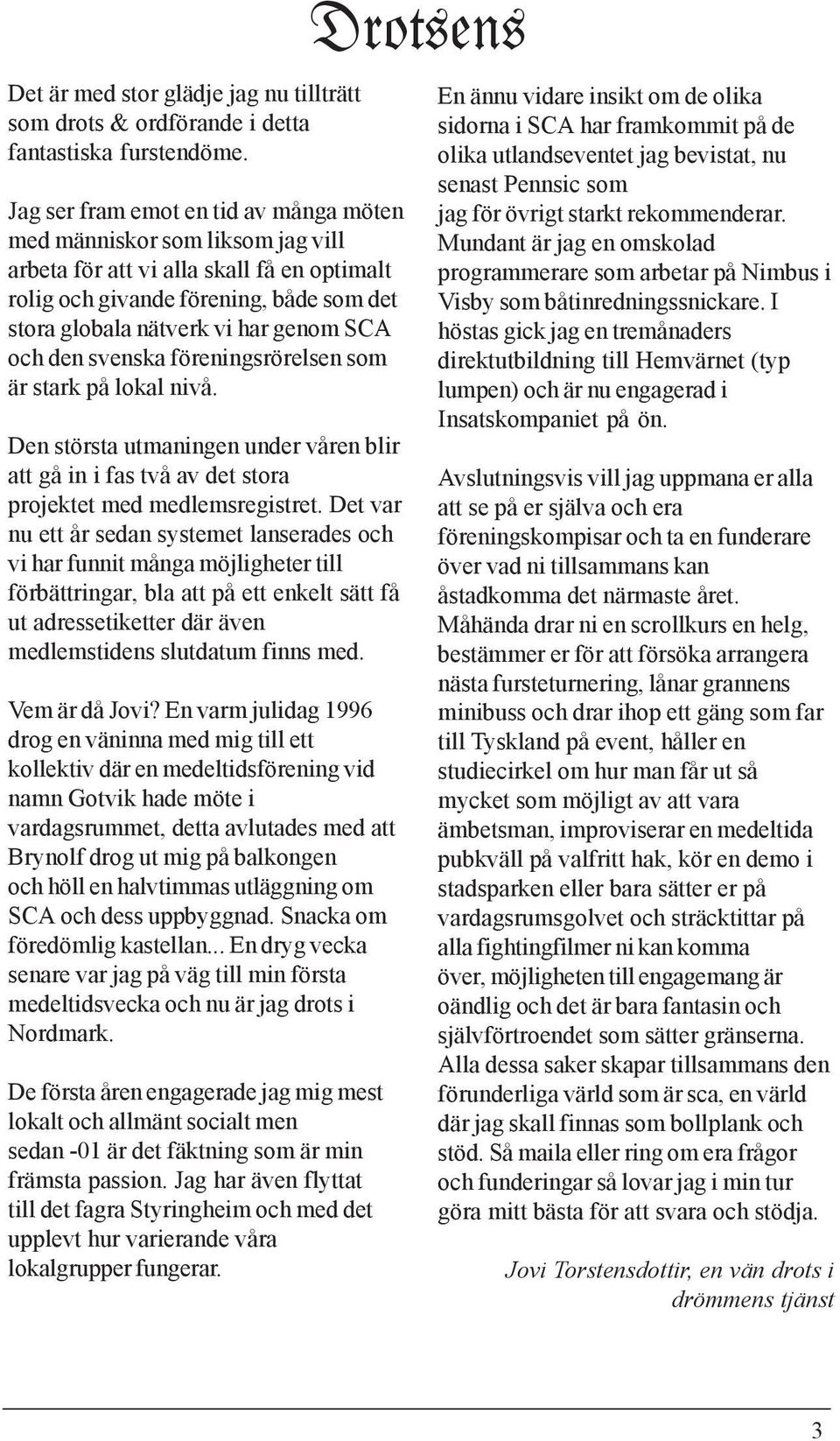 och den svenska föreningsrörelsen som är stark på lokal nivå. Den största utmaningen under våren blir att gå in i fas två av det stora projektet med medlemsregistret.