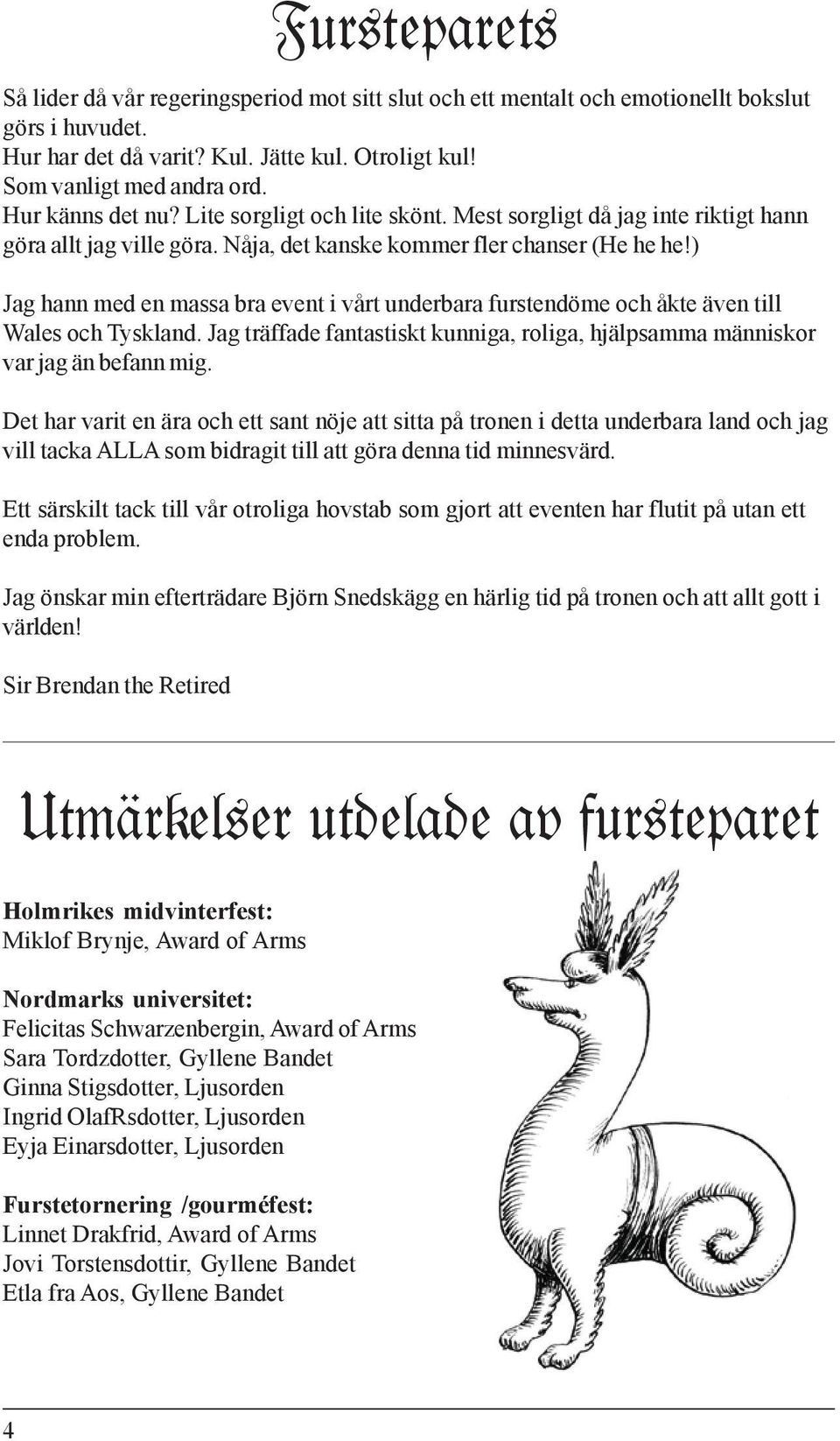 ) Jag hann med en massa bra event i vårt underbara furstendöme och åkte även till Wales och Tyskland. Jag träffade fantastiskt kunniga, roliga, hjälpsamma människor var jag än befann mig.