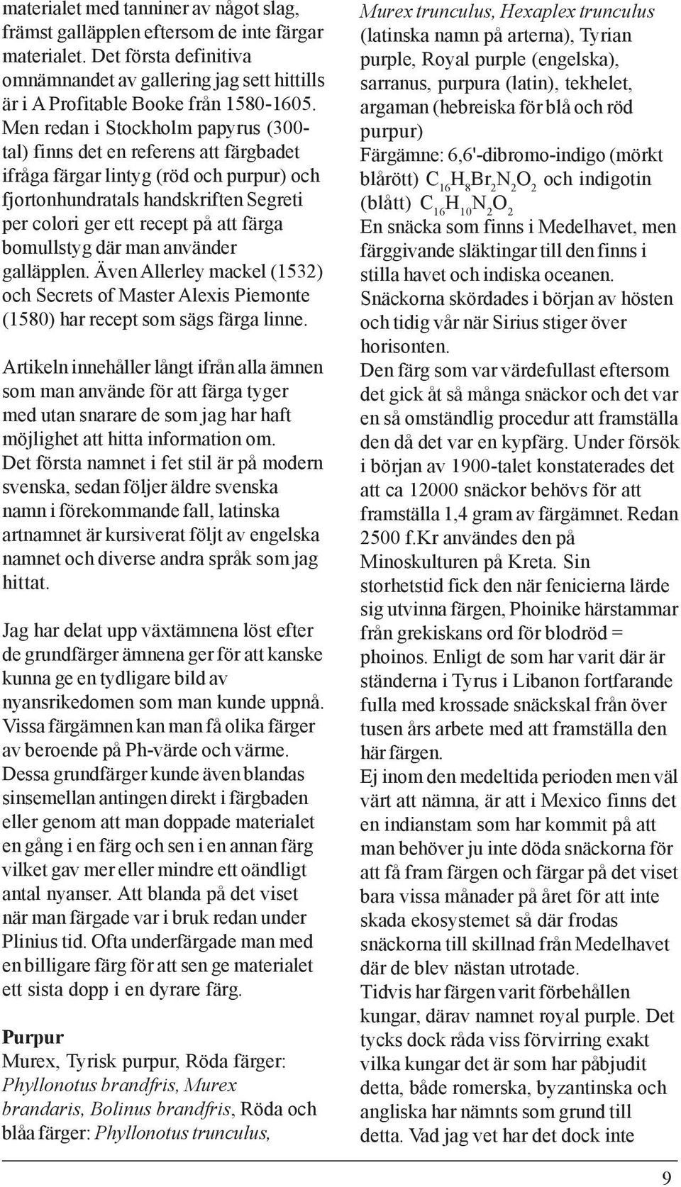 bomullstyg där man använder galläpplen. Även Allerley mackel (1532) och Secrets of Master Alexis Piemonte (1580) har recept som sägs färga linne.