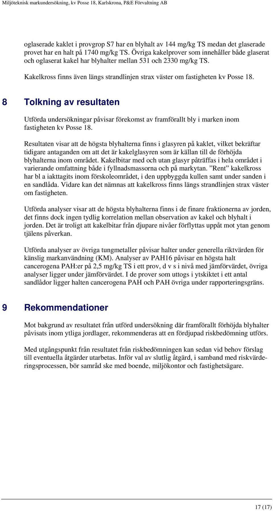 8 Tolkning av resultaten Utförda undersökningar påvisar förekomst av framförallt bly i marken inom fastigheten kv Posse 18.